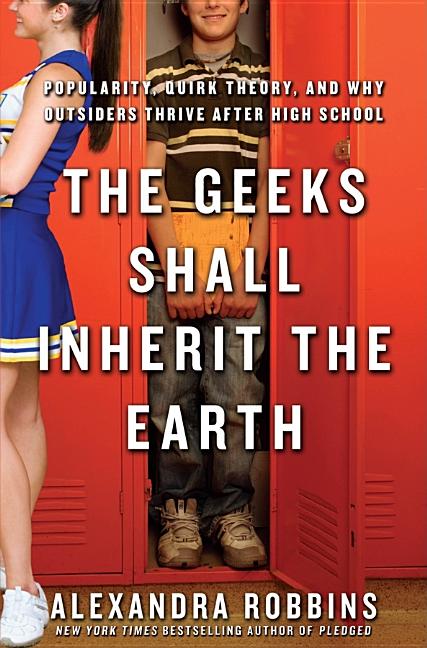 Geeks Shall Inherit the Earth: Popularity, Quirk Theory, and Why Outsiders Thrive After High School
