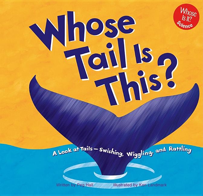 Whose Tail Is This?: A Look at Tails - Swishing, Wiggling, and Rattling