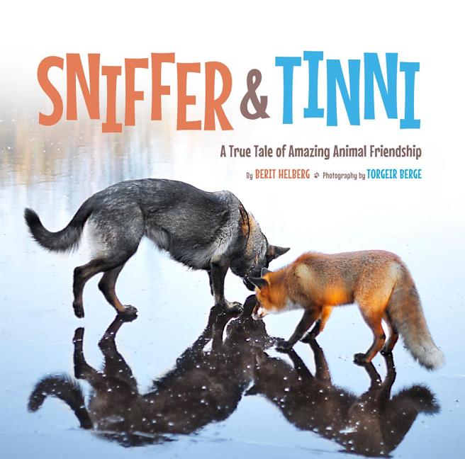 Sniffer & Tinni: A True Tale of Amazing Animal Friendship
