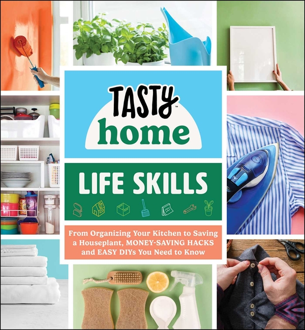 Life Skills: From Organizing Your Kitchen to Saving a Houseplant, Money-Saving Hacks and Easy DIYs You Need to Know