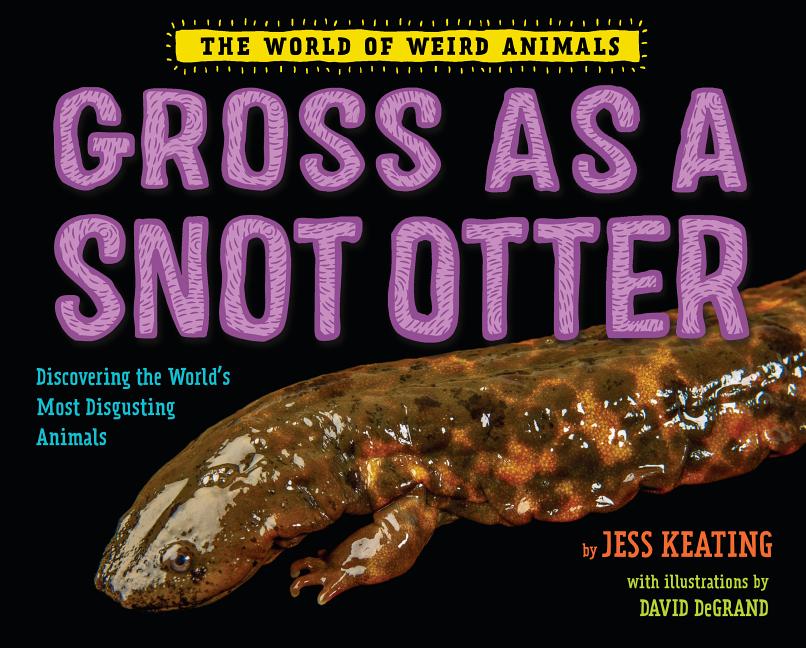 Gross as a Snot Otter: Discovering the World's Most Disgusting Animals