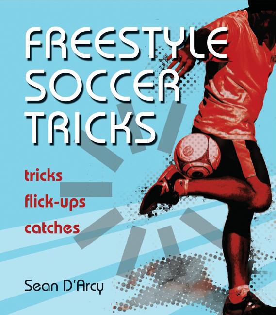 Freestyle Soccer Tricks: Tricks, Flick-Ups, Catches