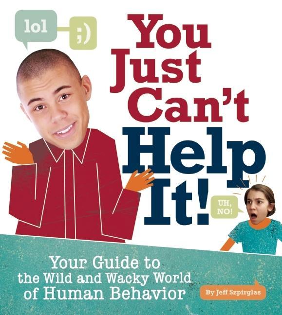 You Just Can't Help It!: Your Guide to the Wild and Wacky World of Human Behavior