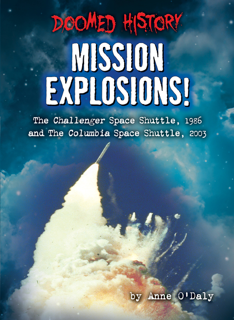 Mission Explosions!: The Challenger Space Shuttle, 1986 and the Columbia Space Shuttle, 2003