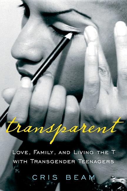 Transparent: Love, Family, and Living the T with Transgender Teenagers