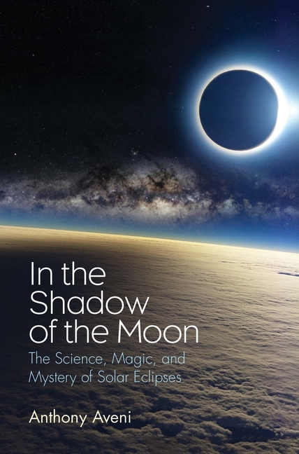 In the Shadow of the Moon: The Science, Magic, and Mystery of Solar Eclipses