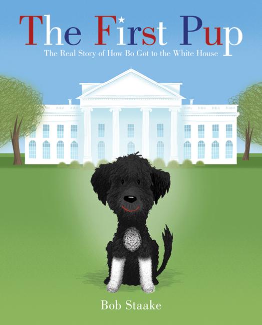 First Pup: The Real Story of How Bo Got to the White House