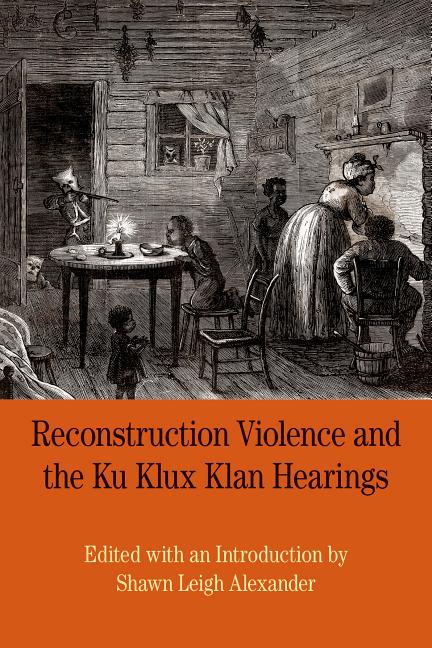 Reconstruction Violence and the Ku Klux Klan Hearings: A Brief History with Documents