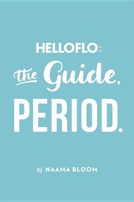 Helloflo: The Guide, Period.: The Everything Puberty Book for the Modern Girl
