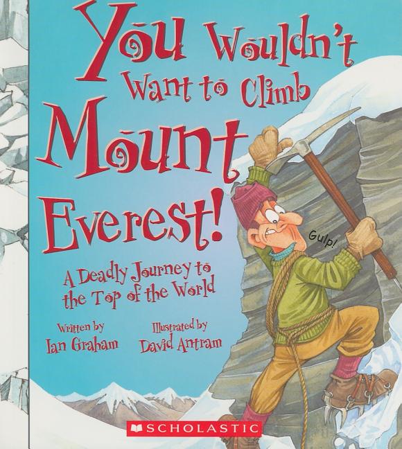 You Wouldn't Want to Climb Mount Everest!: A Deadly Journey to the Top of the World
