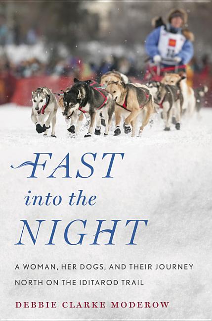 Fast Into the Night: A Woman, Her Dogs, and Their Journey North on the Iditarod Trail