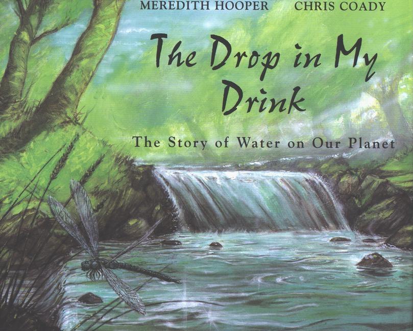 The Drop in My Drink: The Story of Water on Our Planet