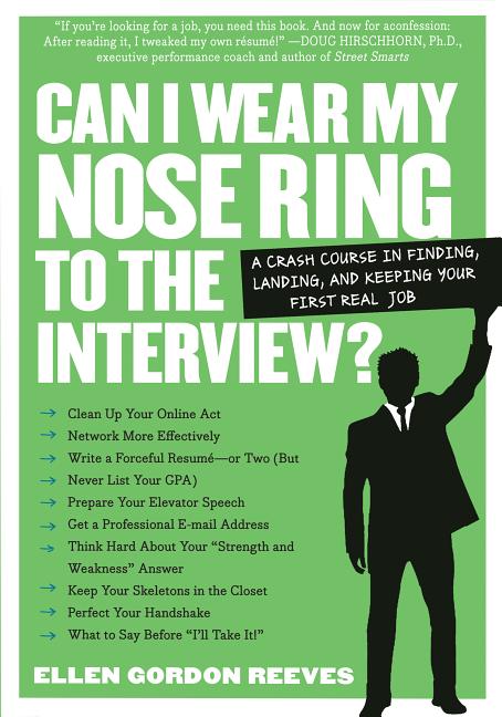 Can I Wear My Nose Ring to the Interview?: The Crash Course: Finding, Landing, and Keeping Your First Real Job