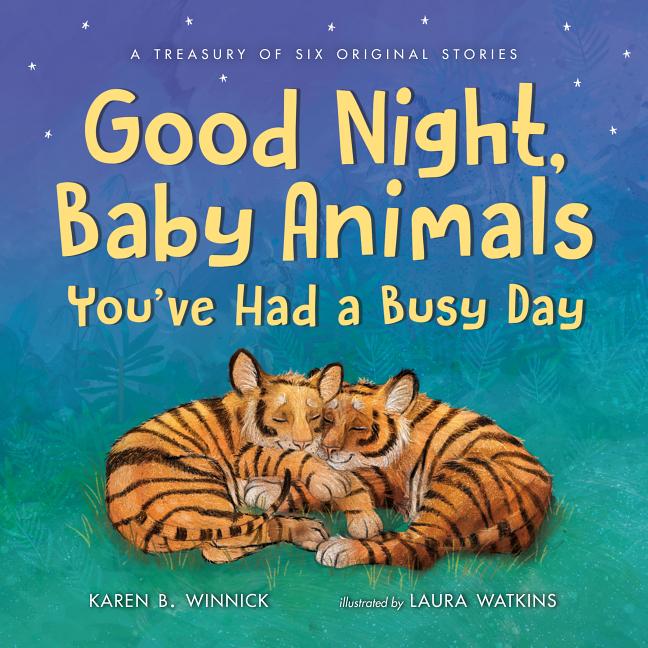 Good Night, Baby Animals You've Had a Busy Day: A Treasury of Six Original Stories