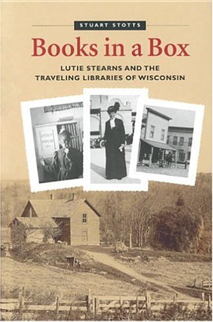 Books in a Box: Lutie Stearns and the Traveling Libraries of Wisconsin