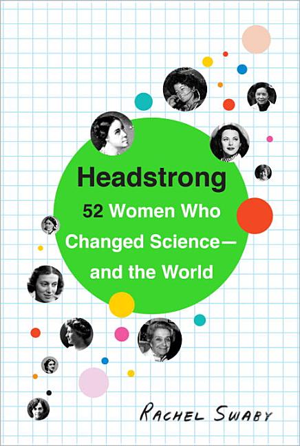 Headstrong: 52 Women Who Changed Science -- And the World