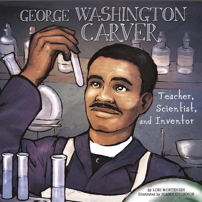George Washington Carver: Teacher, Scientist, and Inventor