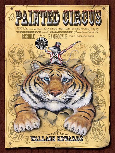 The Painted Circus: P.T. Vermin Presents a Mesmerizing Menagerie of Trickery and Illusion Guaranteed to Beguile and Bamboozle the Beholder