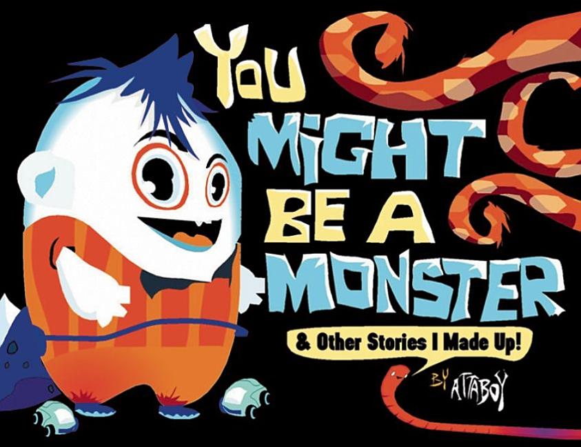 You Might Be a Monster & and Other Stories I Made Up!
