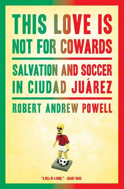 This Love Is Not for Cowards: Salvation and Soccer in Ciudad Juárez