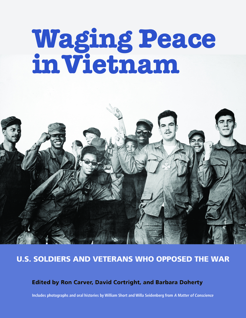 Waging Peace in Vietnam: US Soldiers and Veterans Who Opposed the War