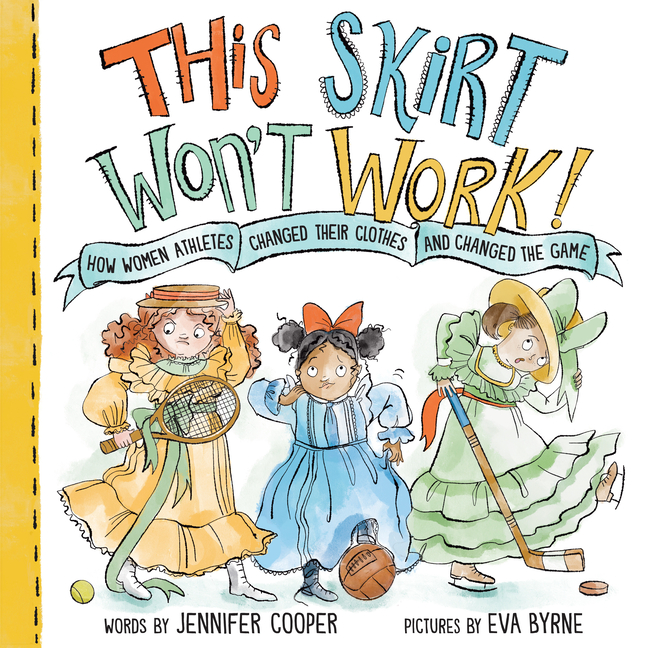 This Skirt Won't Work!: How Women Athletes Changed Their Clothes and Changed the Game