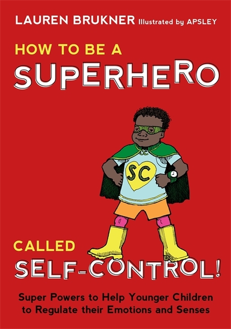 How to Be a Superhero Called Self-Control!: Super Powers to Help Younger Children to Regulate Their Emotions and Senses