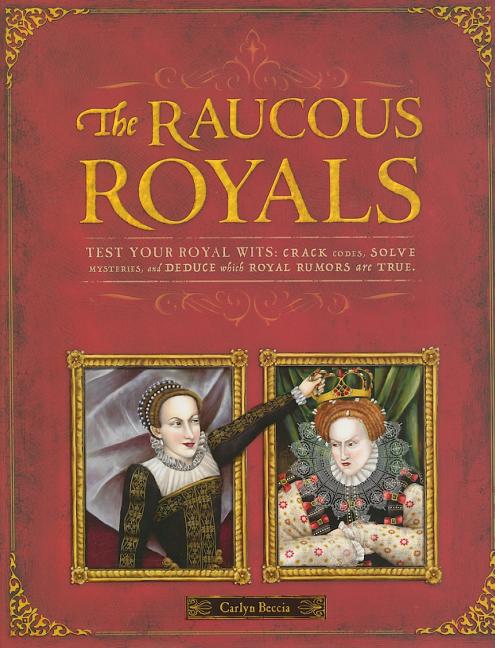 Raucous Royals: Test Your Royal Wits: Crack Codes, Solve Mysteries, and Deduce Which Royal Rumors Are True