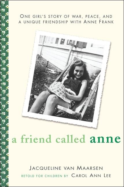 A Friend Called Anne: One Girl's Story of War, Peace and a Unique Friendship with Anne Frank