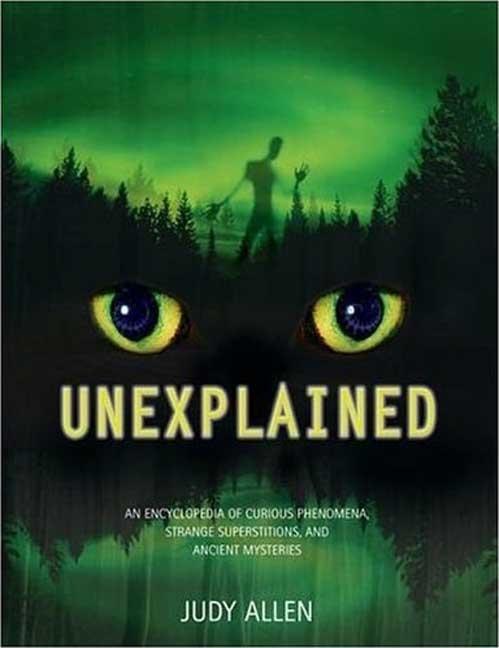 Unexplained: An Encyclopedia of Curious Phenomena, Strange Superstitions, and Ancient Mysteries