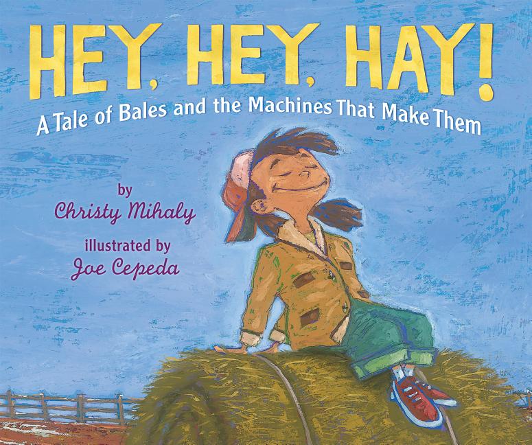 Hey, Hey, Hay!: A Tale of Bales and the Machines That Make Them