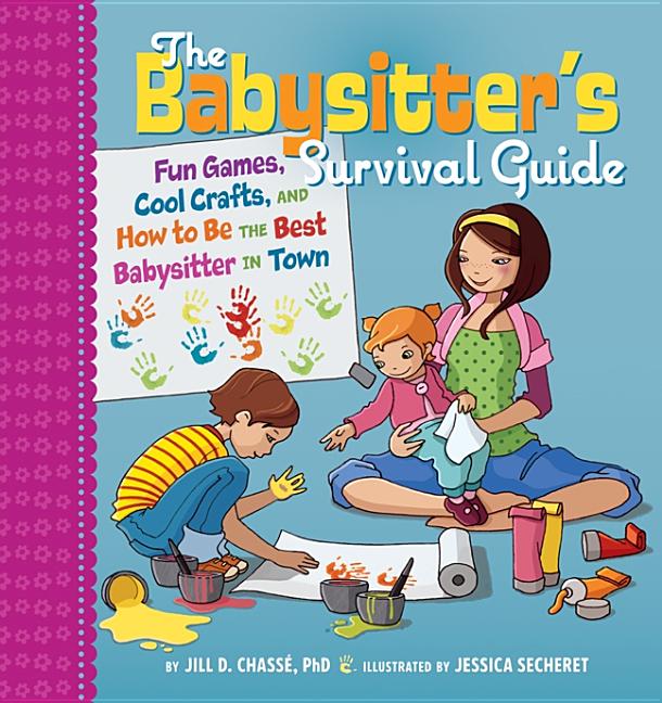 The Babysitter's Survival Guide: Fun Games, Cool Crafts, and How to Be the Best Babysitter in Town