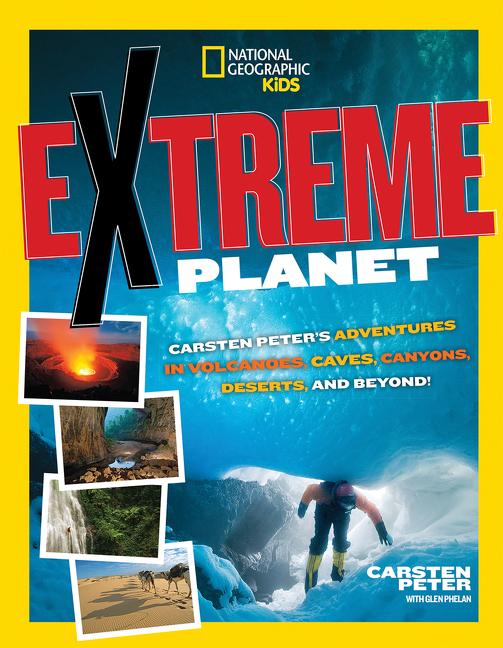 Extreme Planet: Carsten Peter's Adventures in Volcanoes, Caves, Canyons, Deserts, and Beyond!