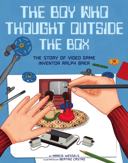 The Boy Who Thought Outside the Box: The Story of Video Game Inventor Ralph Baer