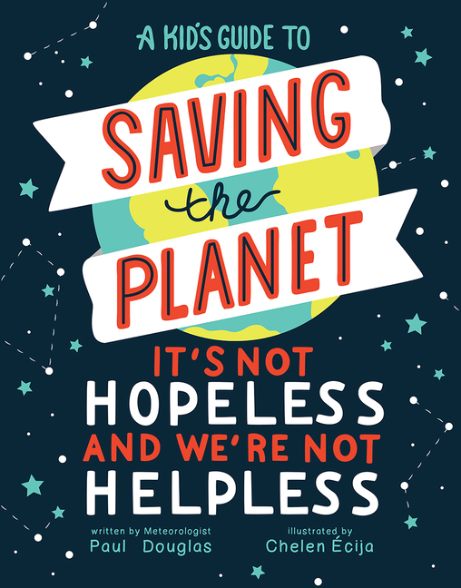 A Kid's Guide to Saving the Planet, A: It's Not Hopeless and We're Not Helpless