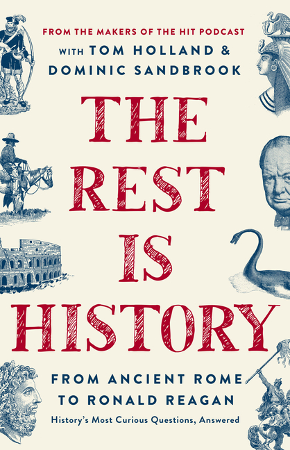 The Rest Is History: From Ancient Rome to Ronald Reagan--History's Most Curious Questions, Answered