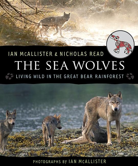 Sea Wolves, The: Living Wild in the Great Bear Rainforest