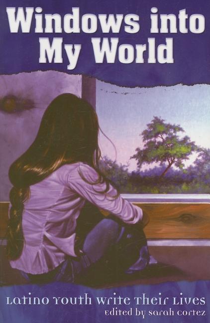 Windows Into My World: Latino Youth Write Their Lives