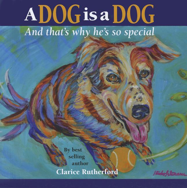 A Dog is a Dog: And That's Why He's So Special