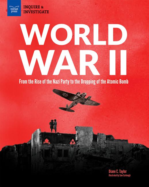 World War II: From the Rise of the Nazi Party to the Dropping of the Atomic Bomb