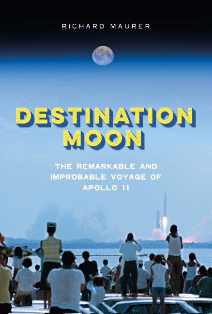 Destination Moon: The Remarkable and Improbable Voyage of Apollo 11