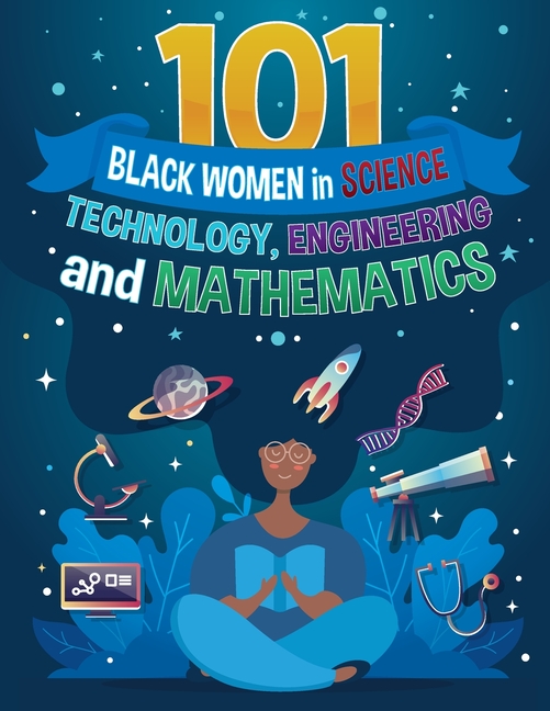 101 Black Women in Science, Technology, Engineering, and Mathematics