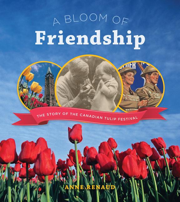 A Bloom of Friendship: The Story of the Canadian Tulip Festival