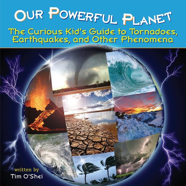 Our Powerful Planet: The Curious Kid's Guide to Tornadoes, Earthquakes, and Other Phenomena