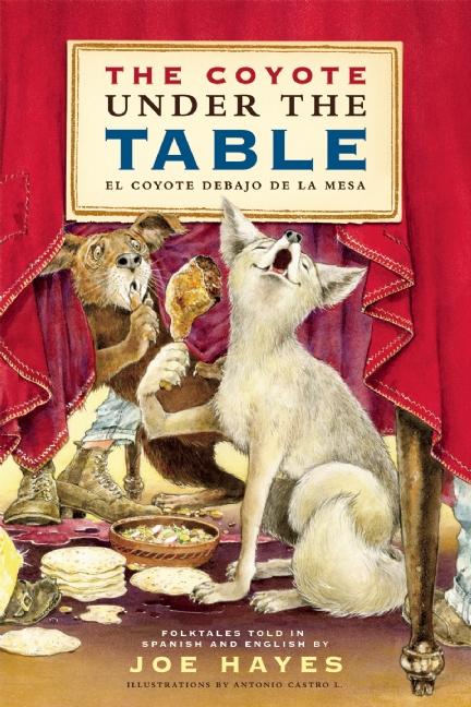 The Coyote Under the Table/El Coyote Debajo de la Mesa: Folk Tales Told in Spanish and English