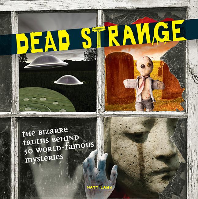 Dead Strange: The Bizarre Truths Behind 50 World-Famous Mysteries