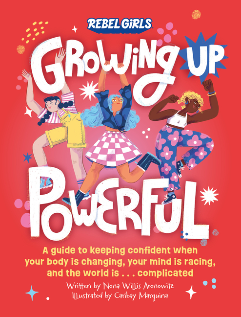 Growing Up Powerful: A Guide to Keeping Confident When Your Body Is Changing, Your Mind Is Racing, and the World Is... Complicated