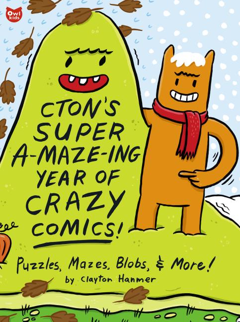 Cton's Super A-Maze-Ing Year of Crazy Comics!: Puzzles, Mazes, Blobs, and More!