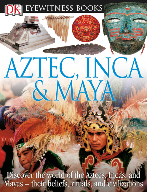 Aztec, Inca & Maya: Discover the World of the Aztecs, Incas, and Mayas