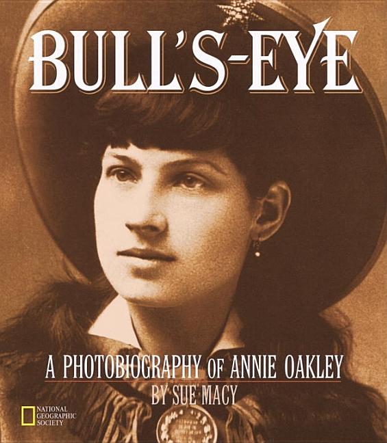 Bull's-Eye: A Photobiography of Annie Oakley